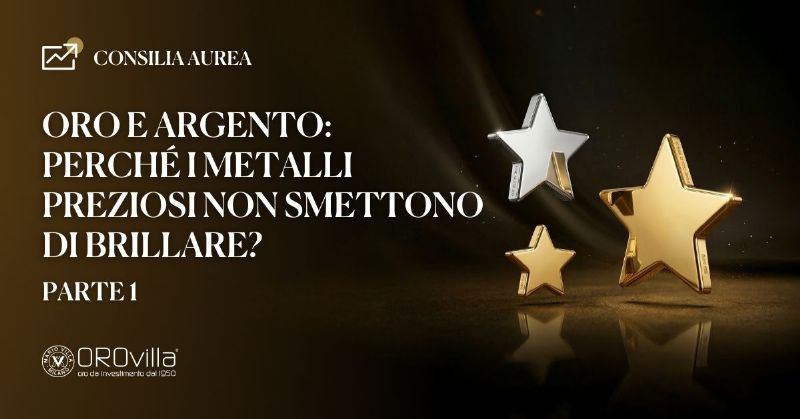Oro e Argento: Perché i Metalli Preziosi non Smettono di Brillare? - Parte 1